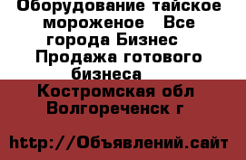 Оборудование тайское мороженое - Все города Бизнес » Продажа готового бизнеса   . Костромская обл.,Волгореченск г.